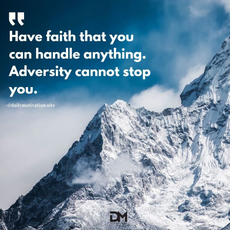Hvae faith that you can handle anything. Adversity cannot stop you.
