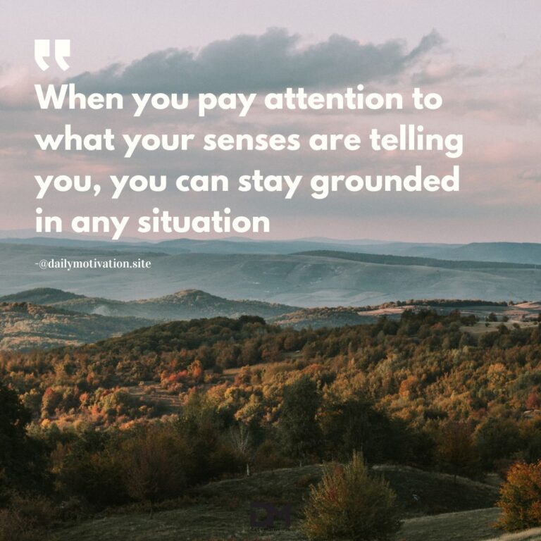 When you pay attention to what your senses are telling you, you can stay grounded in any situation.