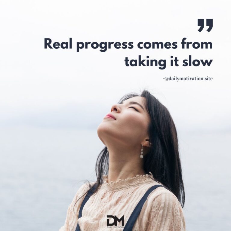 Rea l progress comes from taking it slow.