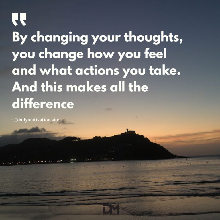 By changing your thoughts, you change how you feel and what actions you take. And this makes all the difference.