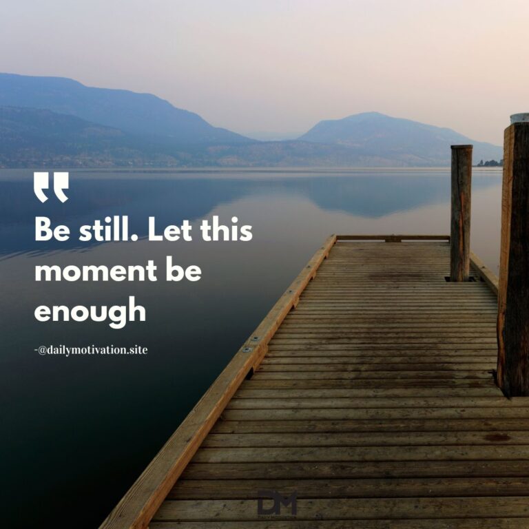 Be still. Let this moment be enough.