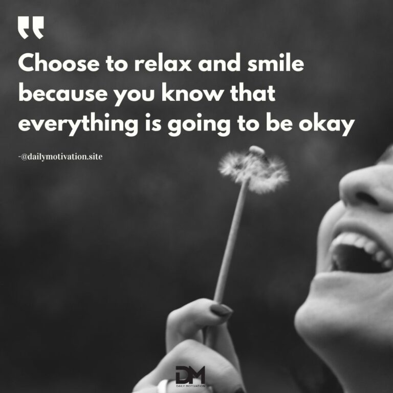 Choose to relax and smile because you know that everything is going to be okay.