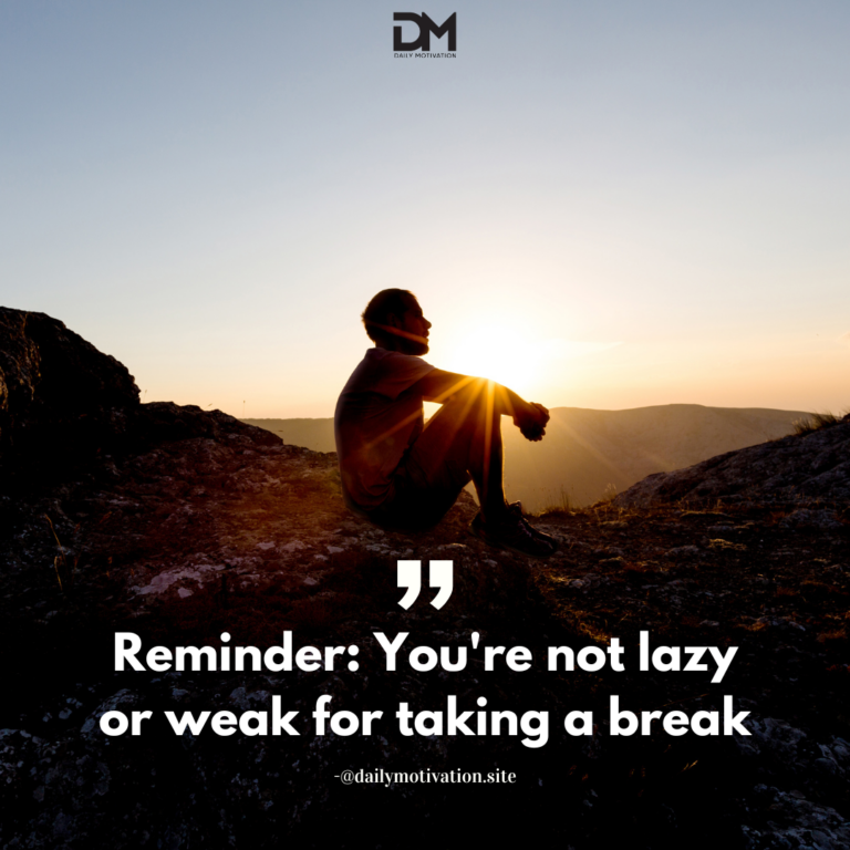 Reminder: You're not lazy or weak for taking a break.