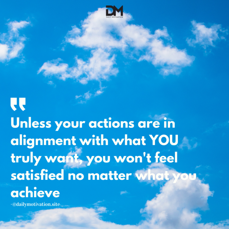 Unless your actions are in alignment with what YOU truly want, you won't feel satisfied no matter what you achieve.