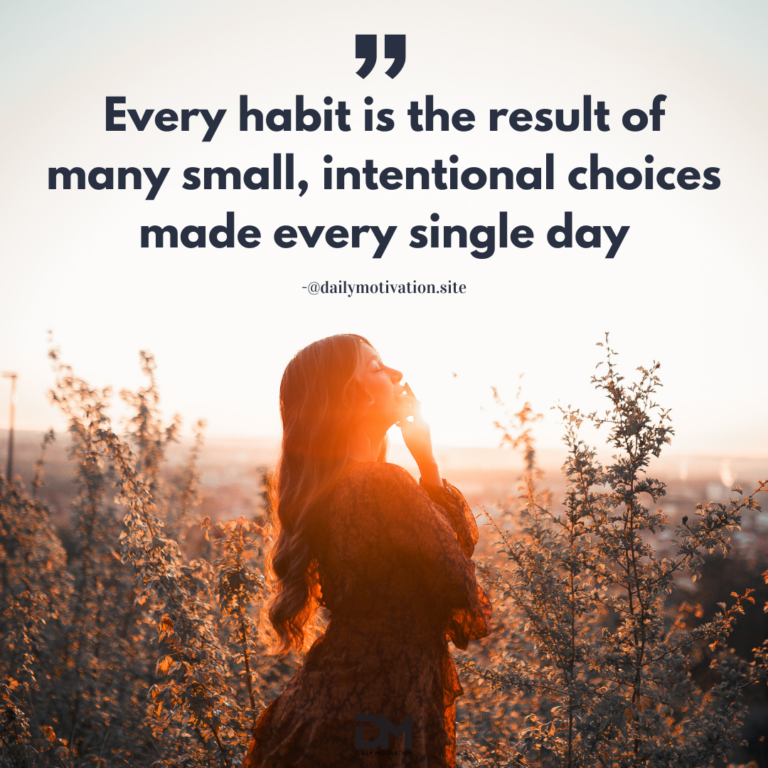 Every habit is the result of many small, intentional choices made every single day.