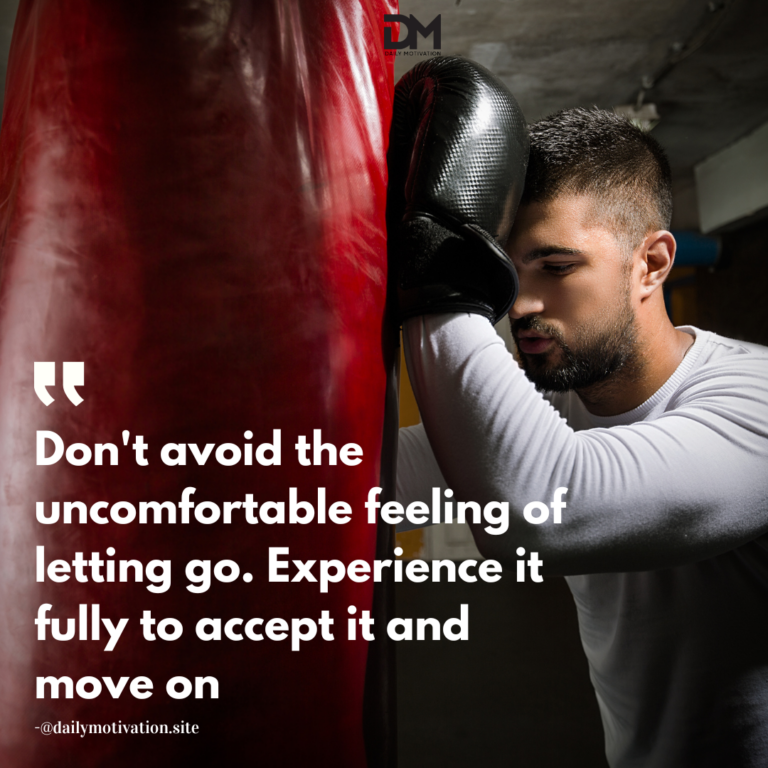 Don't avoid the uncomfprtable feeling of letting go. Experience it fully to accept it and move on.