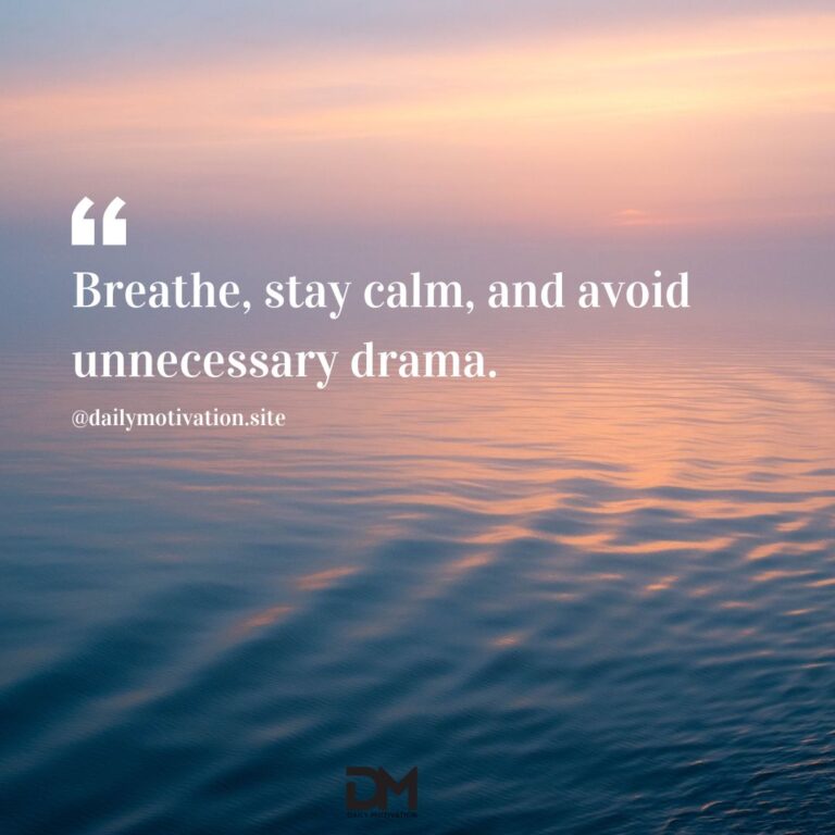 Breathe, stay calm and avoid unnecessary drama.