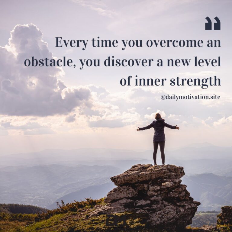 Every time you overcome an obstacle, you discover a new level of inner strength.