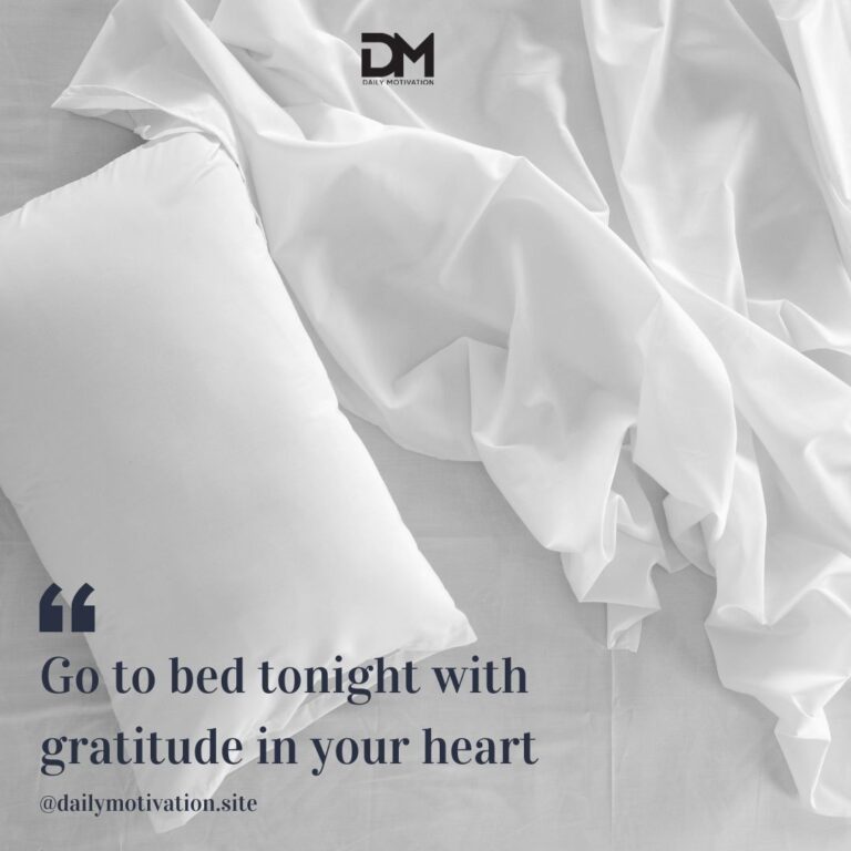 Go to bed tonight with gratitude in your heart.