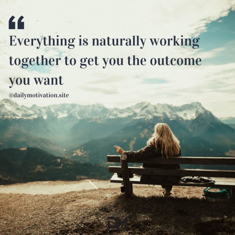 Everything is naturally working together to get you the outcome you want.