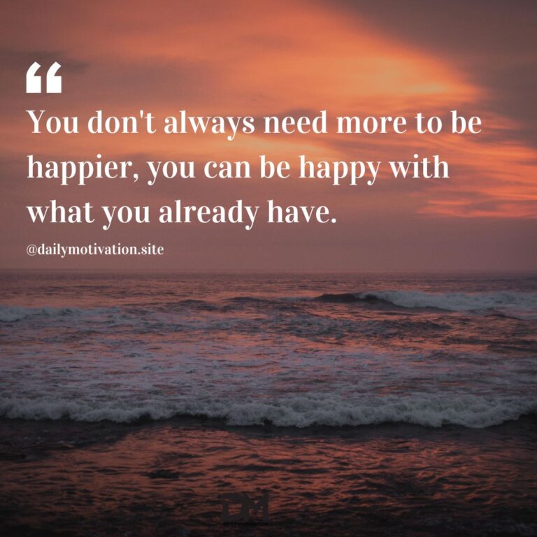 You don't always need more to be happier, you can be happy with what you already have.