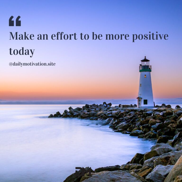 Make an effort to be more positive today.