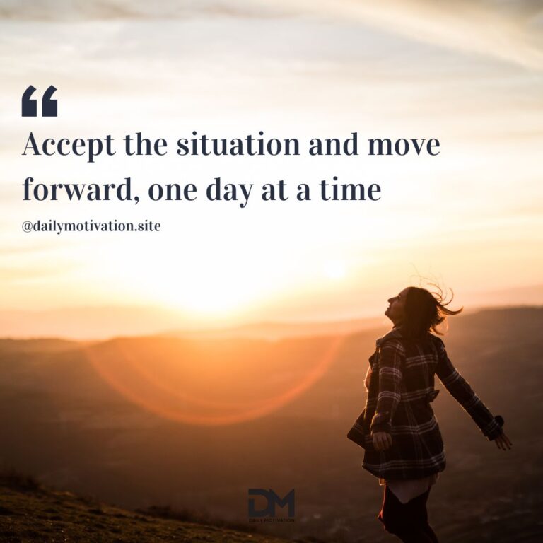 Accept the situation and move forward, one day at a time.