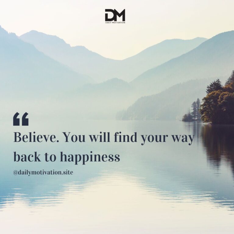 Believe. You will find your way back to happiness.