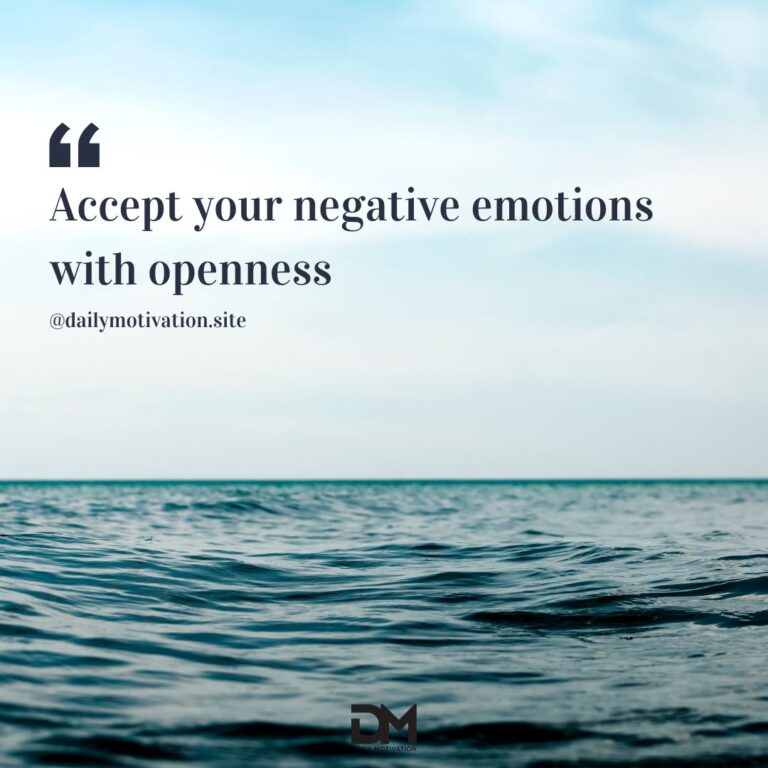 Accept your negative emotions with openness.