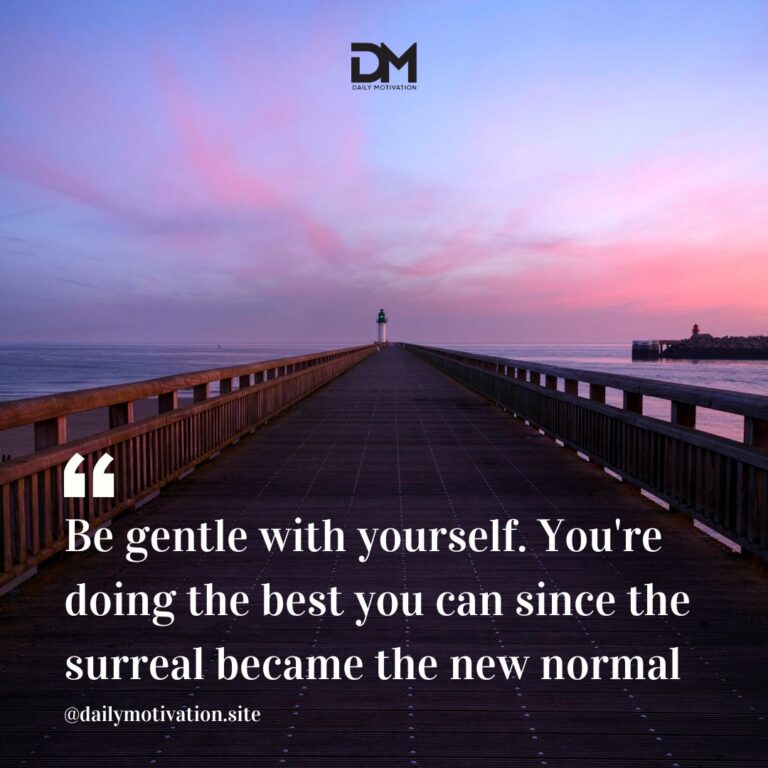 Be gentle with yourself. You're doing the best you can since the surreal became the new normal.