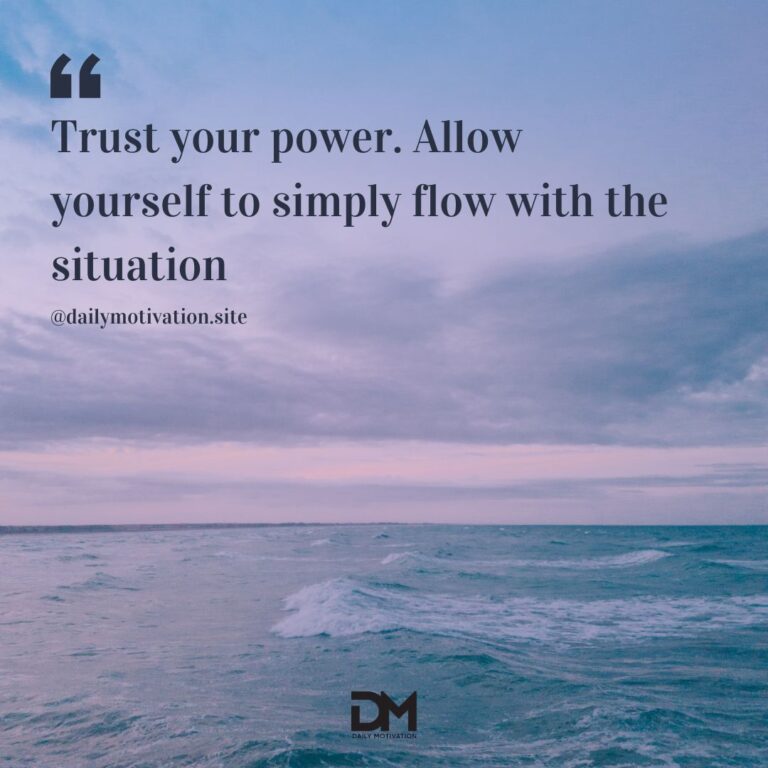 Trust your power. Allow yourself to simply flow with the situation.
