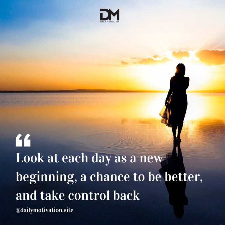 Look at each day as a new beginning, a chance to be better, and take control back.