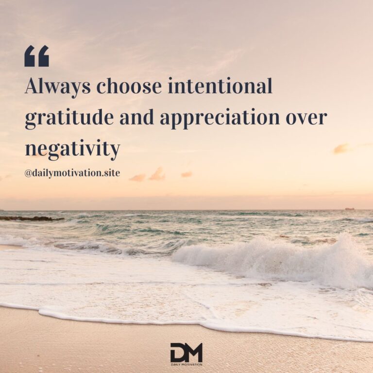 Always choose intentional gratitude and appreciation over negativity.