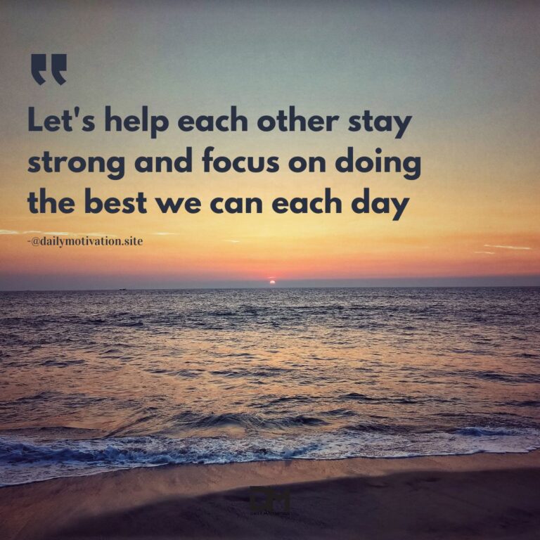 Let's help each other stay strong and focus on doing the best we can each day.