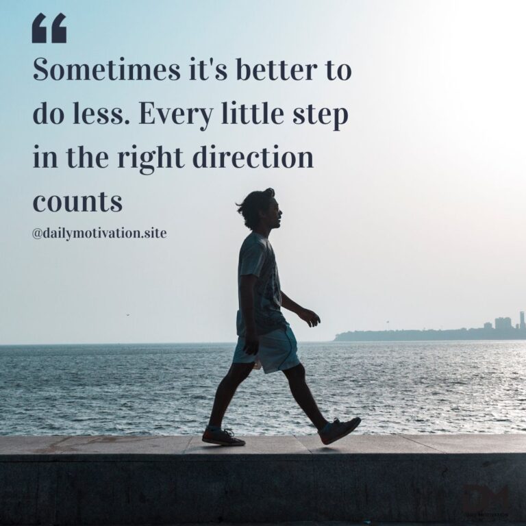 A shadow of a person walking alongside a body of water with the words, Sometimes it's better to do less. Every little step in the right direction counts.