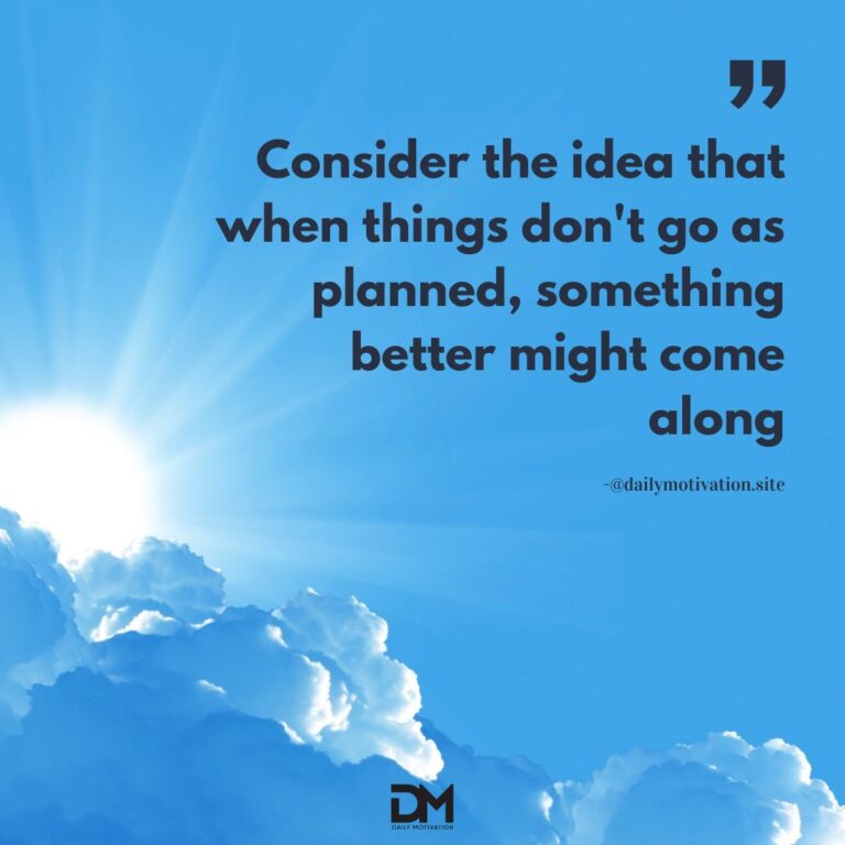 Consider the idea that when things don't go as planned, something better might come along.