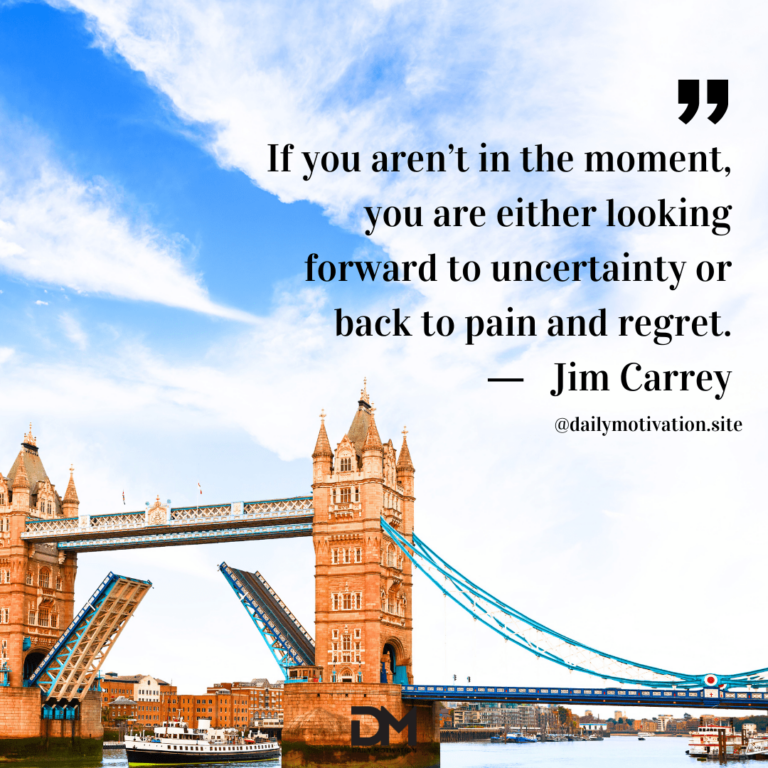 Big blue sky and white clouds above London's Tower Bridge. Text reads: If you aren't in the moment, you are either looking forward to uncertainty or back to pain and regret. - Jim Carrey